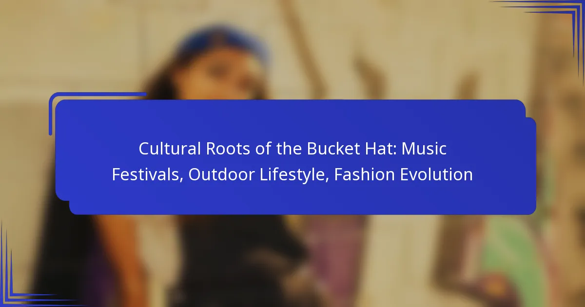 Cultural Roots of the Bucket Hat: Music Festivals, Outdoor Lifestyle, Fashion Evolution