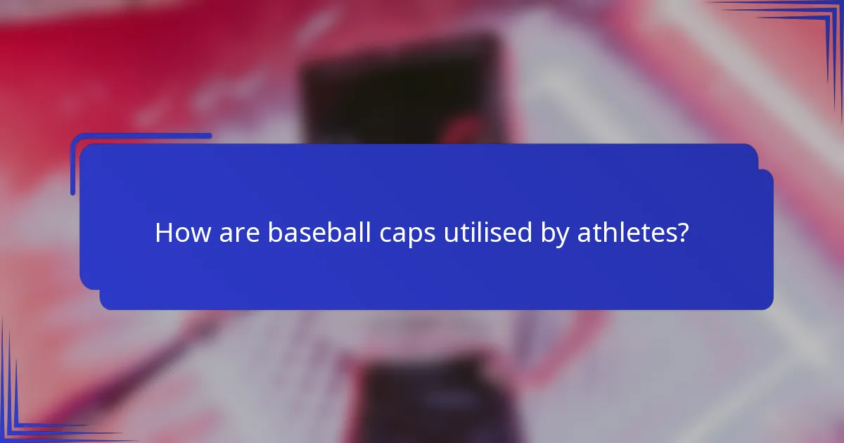 How are baseball caps utilised by athletes?