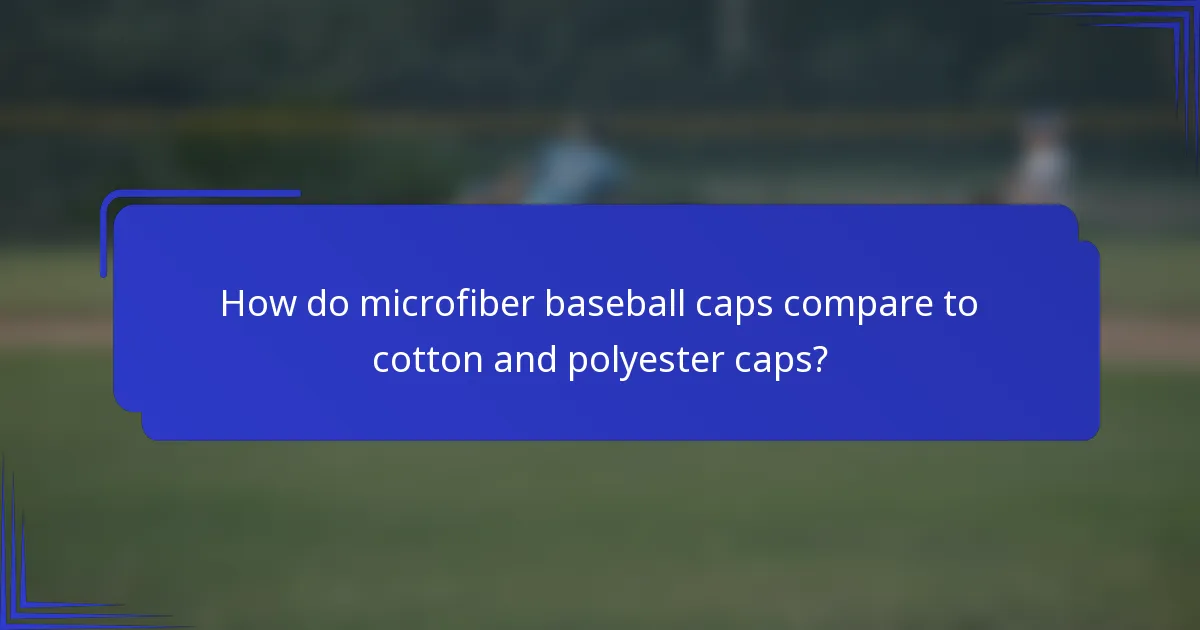 How do microfiber baseball caps compare to cotton and polyester caps?