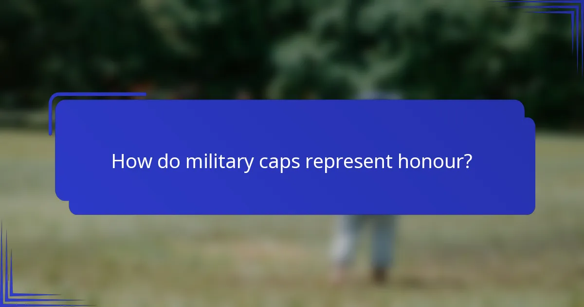 How do military caps represent honour?