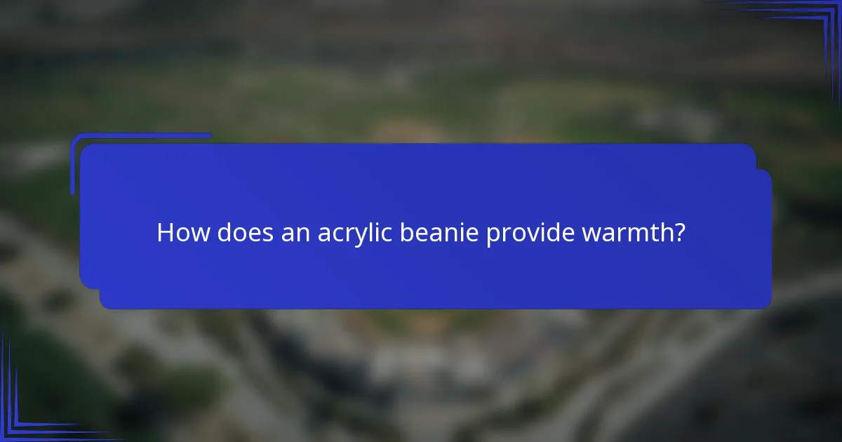 How does an acrylic beanie provide warmth?