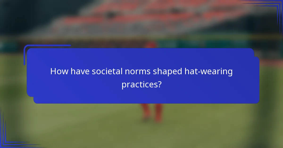 How have societal norms shaped hat-wearing practices?