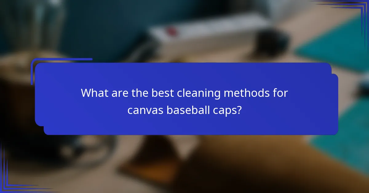 What are the best cleaning methods for canvas baseball caps?