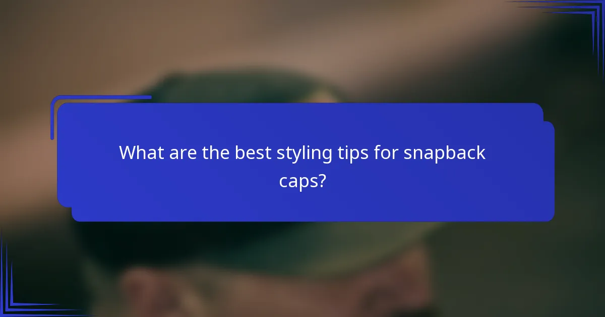 What are the best styling tips for snapback caps?