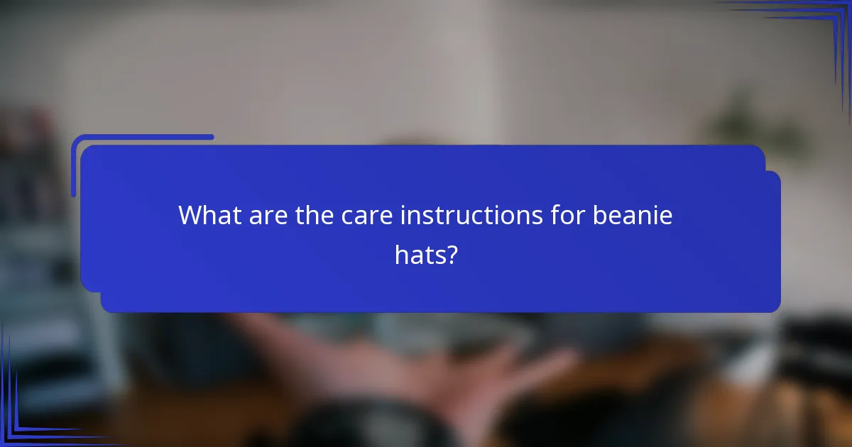 What are the care instructions for beanie hats?