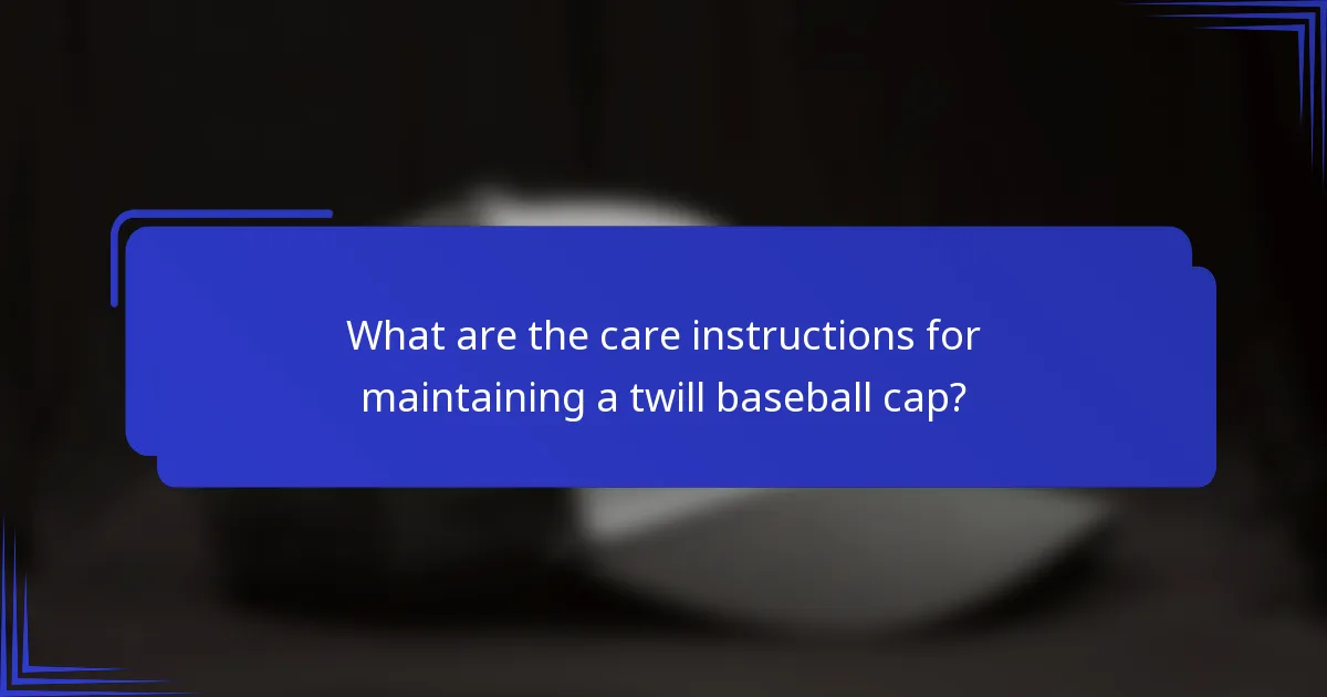 What are the care instructions for maintaining a twill baseball cap?