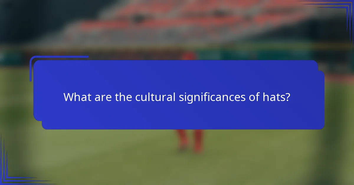 What are the cultural significances of hats?