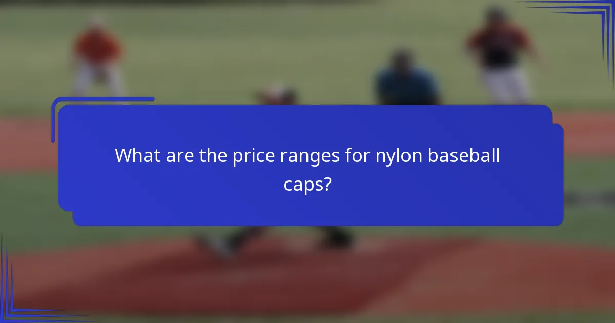 What are the price ranges for nylon baseball caps?