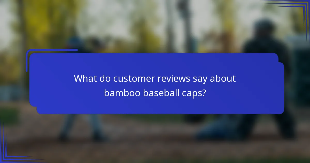 What do customer reviews say about bamboo baseball caps?