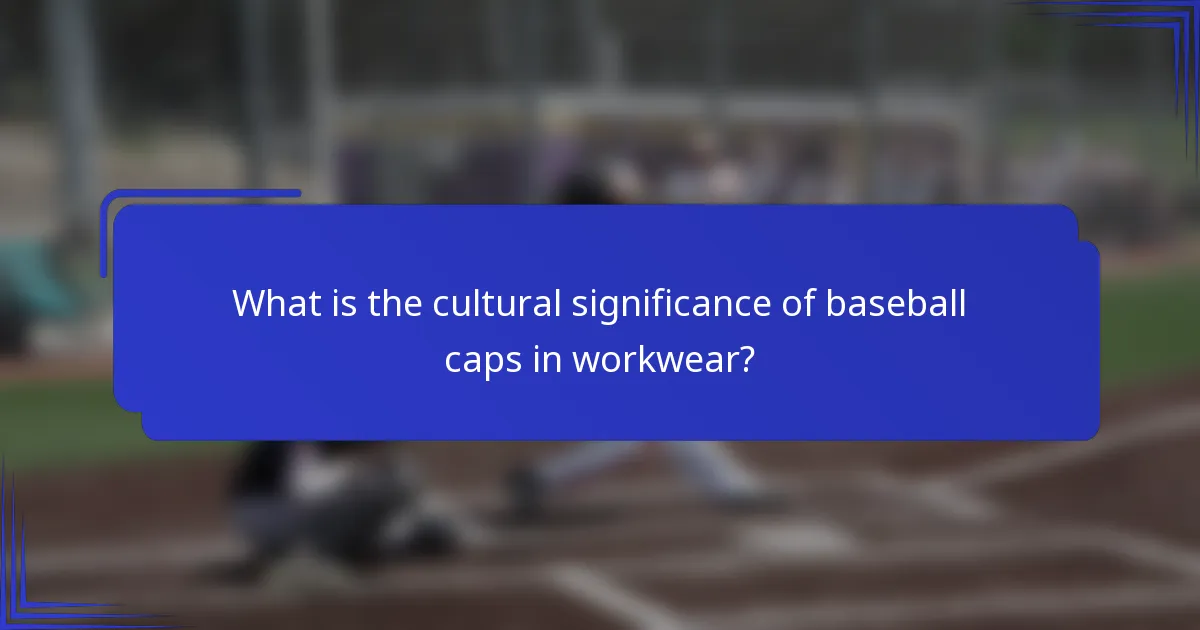 What is the cultural significance of baseball caps in workwear?