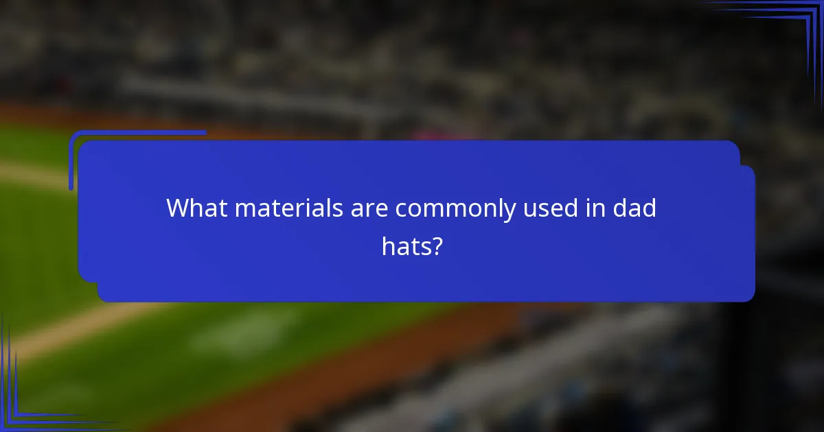 What materials are commonly used in dad hats?