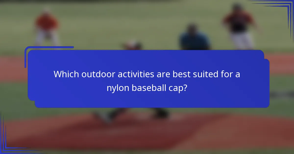 Which outdoor activities are best suited for a nylon baseball cap?